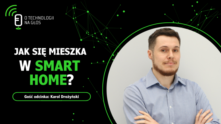 Okładka podcastu "O technologii na głos", tytuł "Jak się mieszka w smart home?", ekspert na zdjęciu: Karol Drożyński