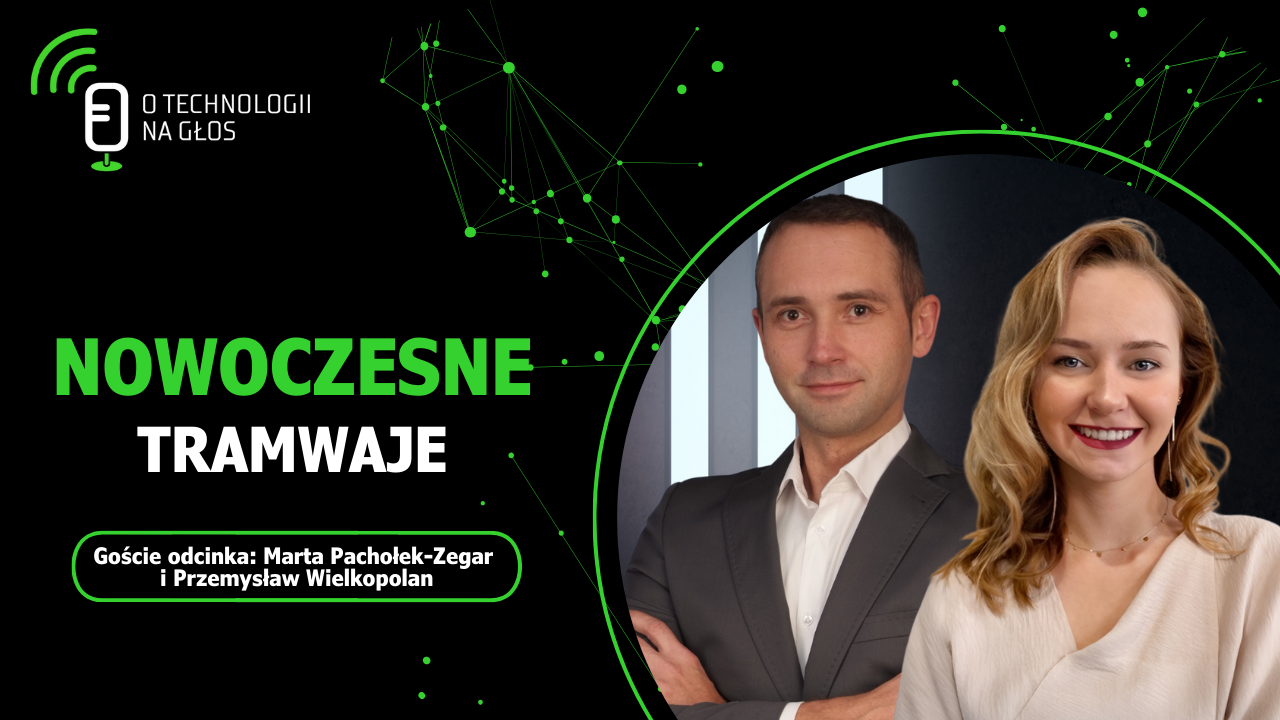 Marta Pachołek-Zegar i Przemysław Wielkopolan, goście podcastu O technologii na głos. Z lewej strony tytuł odcinka - Nowoczesne tramwaje o logo podcastu